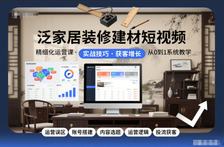 泛家居装修建材短视频精细化运营课,运营误区+账号搭建+内容选题+运营逻辑+投流获客|一站式知识服务平台|多样资源|热门项目|详尽教程|学习交流|成功之门|HY资源库
