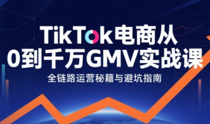 TikTok电商从0到千万GMV实战课,从0到1拆解实战秘籍(更新)|一站式知识服务平台|多样资源|热门项目|详尽教程|学习交流|成功之门|HY资源库