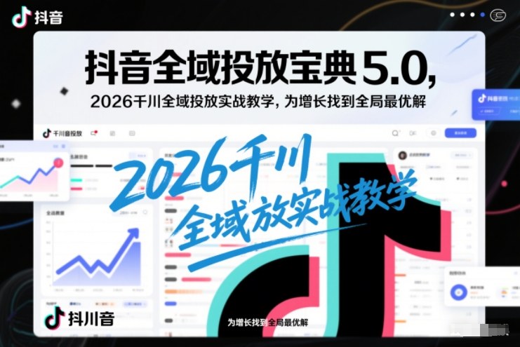 抖音全域投放宝典5.0，2026千川全域投放实战教学，为增长找到全局最优解|一站式知识服务平台|多样资源|热门项目|详尽教程|学习交流|成功之门|HY资源库