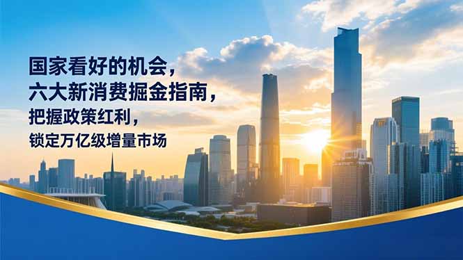 某付费文章：国家看好的机会，六大新消费掘金指南，把握政策红利，锁定万亿级增量市场-安小熙网创平台