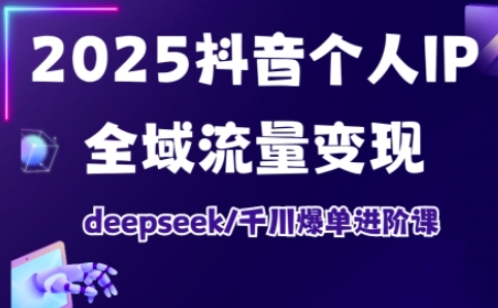 抖音个人IP全域流量变现进阶课，deepseek千川爆单进阶课（更新2026）网赚项目-副业赚钱-互联网创业-资源整合歪妹网赚