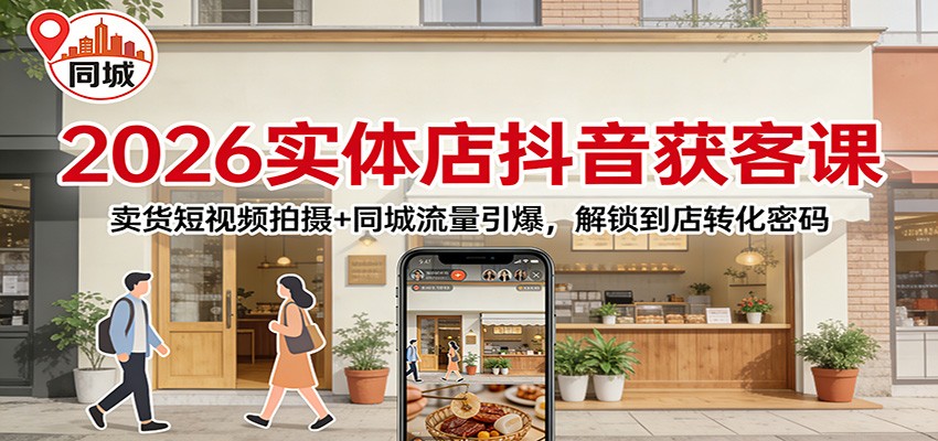 2026实体店抖音获客：卖货短视频拍摄+同城流量引爆，解锁到店转化密码|一站式知识服务平台|多样资源|热门项目|详尽教程|学习交流|成功之门|HY资源库