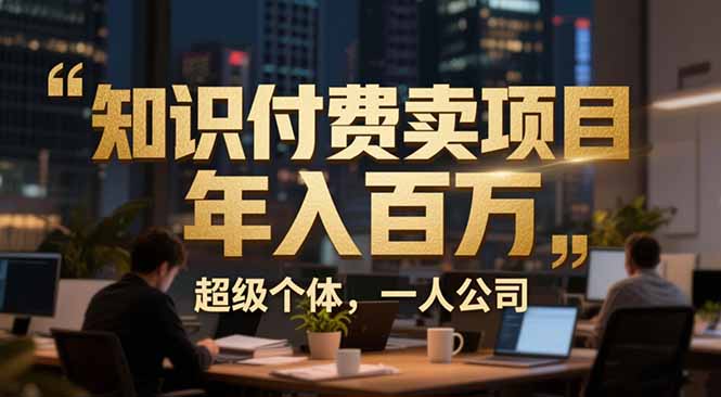 从0到年入百万：超级个体实战心得公开，个人IP×精准引流×成交系统全拆解|一站式知识服务平台|多样资源|热门项目|详尽教程|学习交流|成功之门|HY资源库