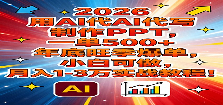 2026用AI代写制作PPT，一单500+，年底旺季爆单，小白可做，月入1-3万实战教程|一站式知识服务平台|多样资源|热门项目|详尽教程|学习交流|成功之门|HY资源库