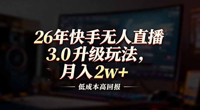 26年快手无人直播3.0升级玩法，低成本高回报，月入2w+|一站式知识服务平台|多样资源|热门项目|详尽教程|学习交流|成功之门|HY资源库