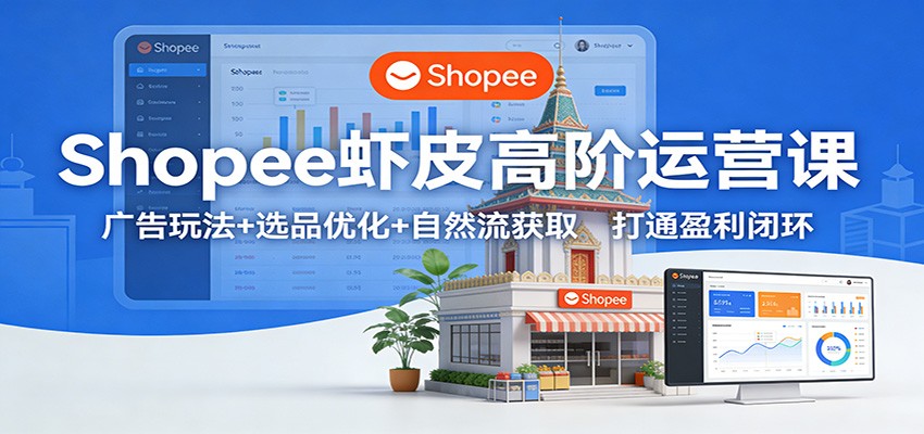 Shopee虾皮高阶运营课：广告玩法+选品优化+自然流获取，打通盈利闭环|一站式知识服务平台|多样资源|热门项目|详尽教程|学习交流|成功之门|HY资源库