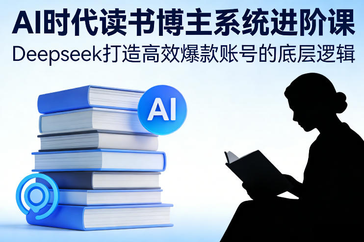 AI时代读书博主系统进阶课，Deepseek打造高效爆款账号的底层逻辑|一站式知识服务平台|多样资源|热门项目|详尽教程|学习交流|成功之门|HY资源库