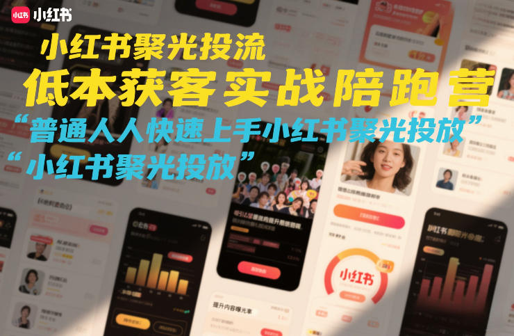 小红书聚光投流低成本获客实战陪跑营，普通人快速上手小红书聚光投放|一站式知识服务平台|多样资源|热门项目|详尽教程|学习交流|成功之门|HY资源库