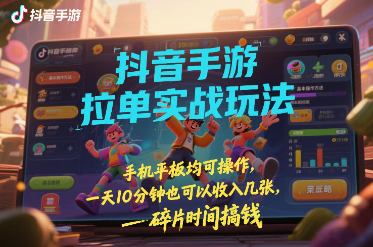 抖音手游拉单实战玩法，手机平板均可操作，一天10分钟也可以收入几张，碎片时间搞钱|一站式知识服务平台|多样资源|热门项目|详尽教程|学习交流|成功之门|HY资源库