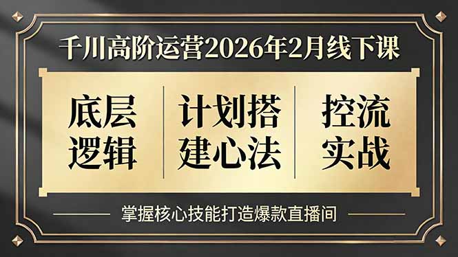 千川高阶运营2026年2月线下课，底层逻辑、计划搭建心法、控流实战，掌握核心技能打造爆款直播间|一站式知识服务平台|多样资源|热门项目|详尽教程|学习交流|成功之门|HY资源库