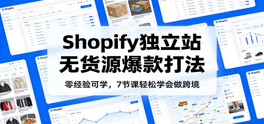 零经验可学，Shopify独立站无货源爆款打法，7节课轻松学会做跨境|一站式知识服务平台|多样资源|热门项目|详尽教程|学习交流|成功之门|HY资源库