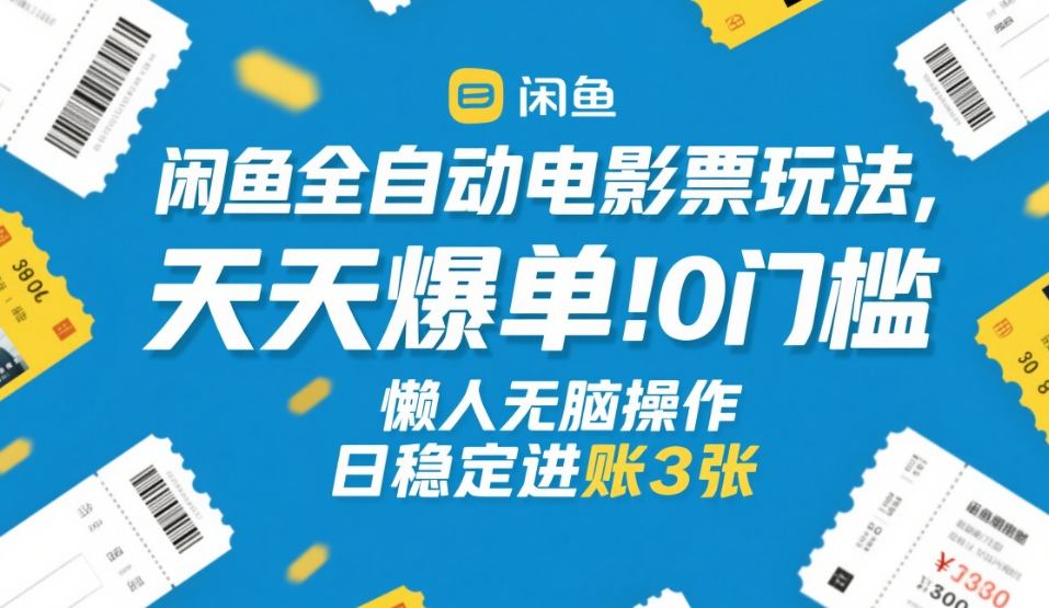 闲鱼全自动电影票玩法，天天爆单，0门槛，懒人无脑操作，日稳定进账3张+网赚项目-副业赚钱-互联网创业-资源整合老八网赚