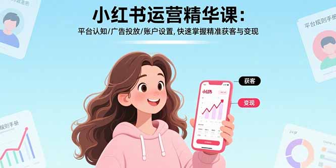 小红书运营精华课-更新：平台认知/广告投放/账户设置,快速掌握精准获客与变现网赚项目-副业赚钱-互联网创业-资源整合老八网赚