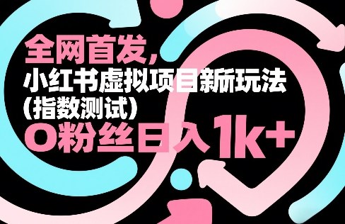 全网首发，小红书虚拟项目新玩法（指数测试），0粉丝日入1k+，整个玩法完整拆解！网赚项目-副业赚钱-互联网创业-资源整合老八网赚