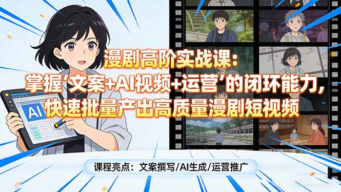 漫剧高阶实战课：掌握“文案+AI视频+运营”的闭环能力，快速批量产出高质量漫剧短视频网赚项目-副业赚钱-互联网创业-资源整合老八网赚