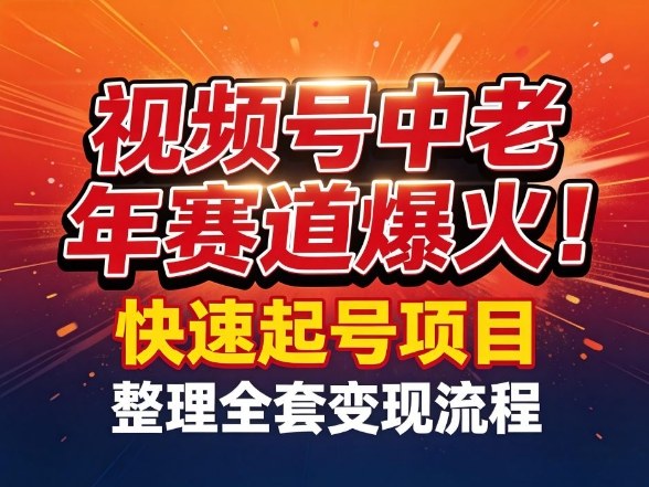 视频号中老年这个赛道爆火！测试可以快速起号，整理了全套变现流程网赚项目-副业赚钱-互联网创业-资源整合老八网赚
