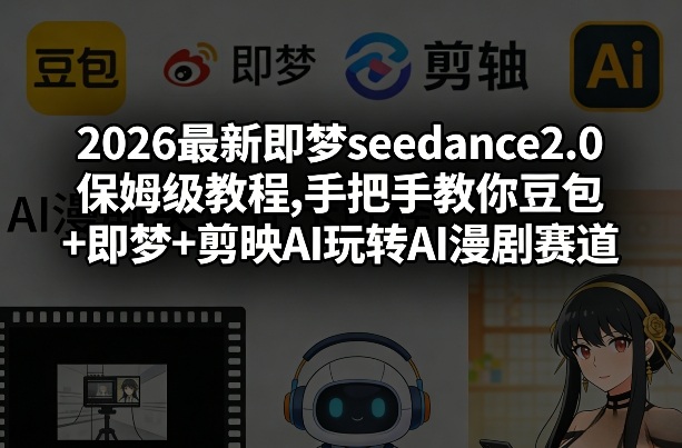 2026最新即梦seedance2.0保姆级教程,手把手教你豆包+即梦+剪映AI玩转AI漫剧赛道网赚项目-副业赚钱-互联网创业-资源整合老八网赚