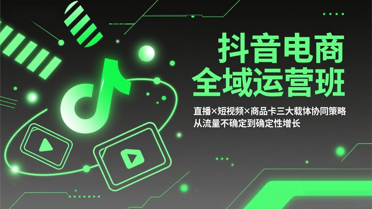 抖音电商全域运营班：直播×短视频×商品卡三大载体协同策略，从流量不确定到确定性增长网赚项目-副业赚钱-互联网创业-资源整合老八网赚