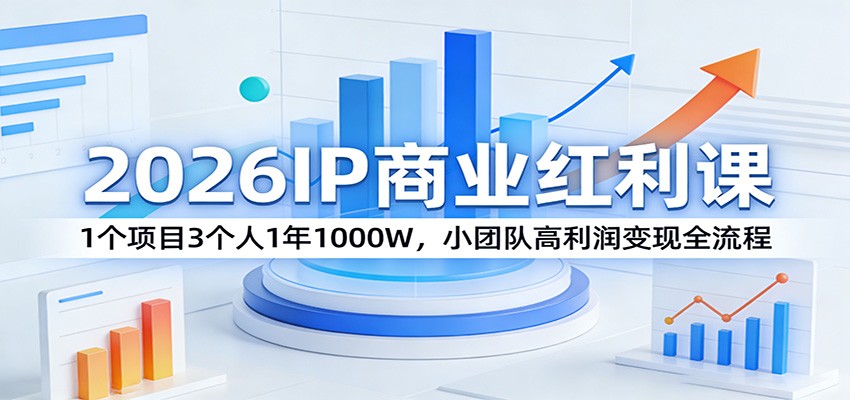 2026IP商业红利课：1个项目3个人1年1000W，小团队高利润变现全流程网赚项目-副业赚钱-互联网创业-资源整合老八网赚