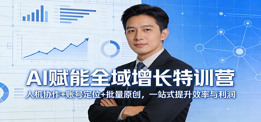 AI赋能全域增长特训营：人机协作+账号定位+批量原创，一站式提升效率与利润网赚项目-副业赚钱-互联网创业-资源整合老八网赚