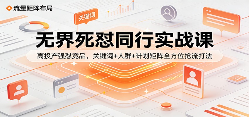 无界死怼同行实战课：高投产强怼竞品，关键词+人群+计划矩阵全方位抢流打法|一站式知识服务平台|多样资源|热门项目|详尽教程|学习交流|成功之门|HY资源库