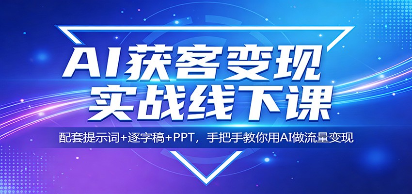 AI获客变现实战线下课：配套提示词+逐字稿+PPT，手把手教你用AI做流量变现|一站式知识服务平台|多样资源|热门项目|详尽教程|学习交流|成功之门|HY资源库