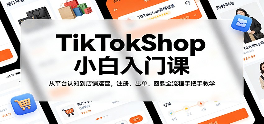 TikTokShop小白入门课：从平台认知到店铺运营，注册、出单、回款全流程手把手教学网赚项目-副业赚钱-互联网创业-资源整合老八网赚