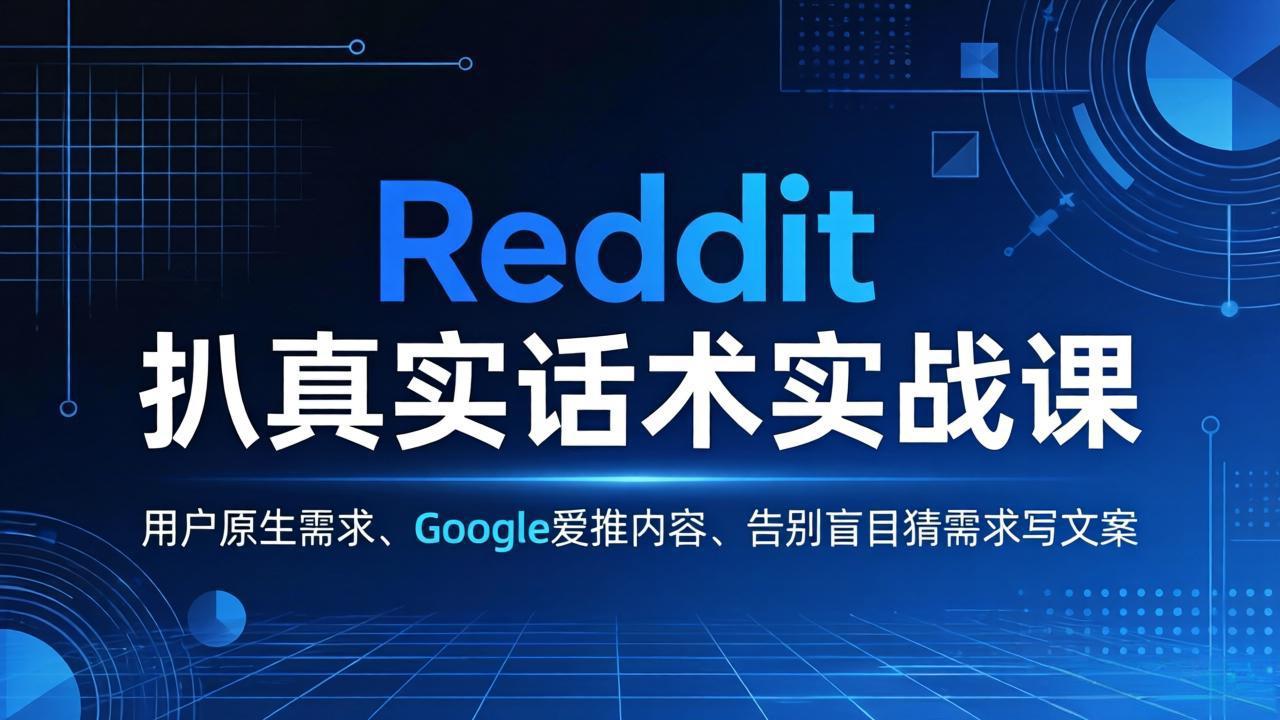 Reddit 扒真实话术实战课：用用户原生需求做 Google 爱推内容，告别盲目猜需求写文案网赚项目-副业赚钱-互联网创业-资源整合老八网赚