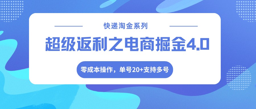 快递淘金系列；超级返利之电商掘金4.0，零成本操作，单号20+支持多号网赚项目-副业赚钱-互联网创业-资源整合老八网赚